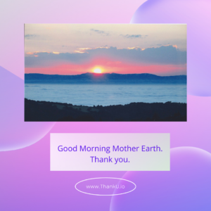 Photo of sunrise with text "Good Morning Mother Earth. Thank you."